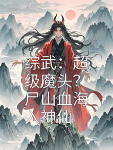 哪里能找到综武：超级魔头？尸山血海入神仙小说的最新更新和免费章节？
