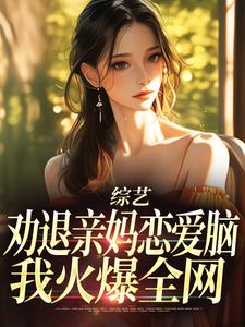 免费看综艺：劝退亲妈恋爱脑，我火爆全网小说的网站有哪些？