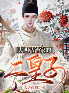 朱厚炜朱厚照小说大明弘治家的二皇子章节免费阅读