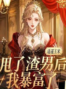 甩了渣男后，我暴富了小说的免费电子版在哪里可以下载或阅读？