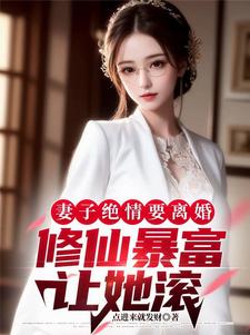 妻子绝情要离婚，修仙暴富让她滚小说有没有完结版在线？