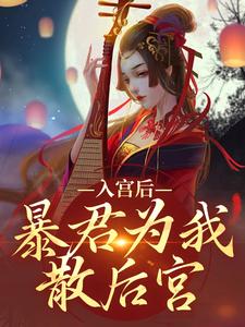 完结版《入宫后，暴君为我散后宫》在线免费阅读