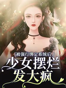 《被强行绑定系统后，少女摆烂发大疯》小说大结局免费试读 盛清筱小说
