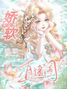 鹿绵完整版《良心主播：娇软大小姐误闯直播圈》小说免费阅读