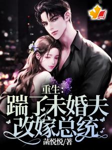 已完结小说《重生：踹了未婚夫，改嫁总统》在线章节阅读