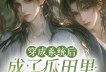 穿成系统后,成了瓜田里的猹小说有没有完整的免费版本在线阅读?-酷猫文学