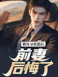 《我另寻真爱后，前妻后悔了》小说李夕章节章节免费在线阅读