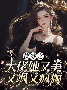 已完结小说《快穿之大佬她又美又飒又疯癫》章节免费阅读