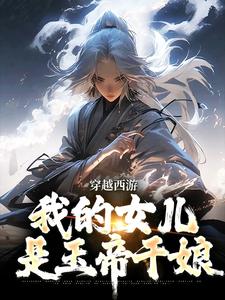 穿越西游：我的女儿是玉帝干娘小说的免费阅读版本在哪里可以找到？