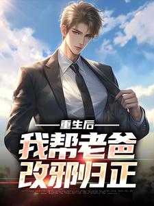 重生后，我帮老爸改邪归正小说有没有完整的免费版本在线阅读？
