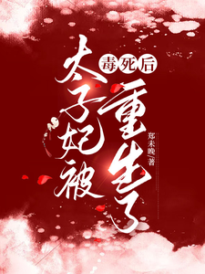 太子妃被毒死后重生了这本小说怎么样？免费在线阅读试试