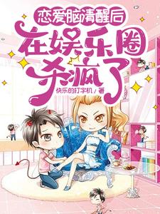 完结版《恋爱脑清醒后在娱乐圈杀疯了》章节阅读