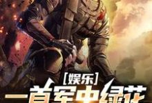 免费在线阅读娱乐：一首军中绿花，军嫂破防小说的正规网站有哪些？-酷猫文学