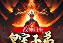 求战神归来，皇室子弟别躲了！小说的全文免费阅读链接-酷猫文学