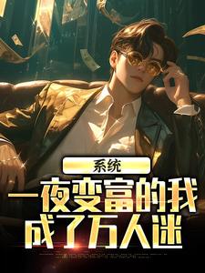 系统：一夜变富的我成了万人迷这本小说在哪里可以看？哪里有免费试读章节？