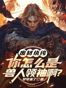 小说《废材纨绔，你怎么是兽族领袖啊？》章节免费阅读