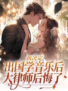 已完结小说《我决定出国学音乐后，大律师后悔了》最新章节