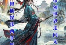 娱乐修仙两手抓:我带领世界无敌免费阅读,娱乐修仙两手抓:我带领世界无敌章节目录-酷猫文学