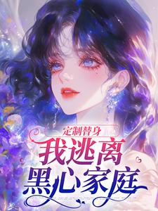 小说《定制替身，我逃离黑心家庭》章节免费阅读