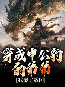 穿成申公豹的弟弟，我娶了敖闰小说，穿成申公豹的弟弟，我娶了敖闰在线阅读