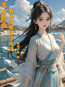 在线寻找流放岭南，我去征服汪洋大海小说的无删减版本