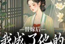 小说《替嫁后,我成了他的心中挚爱》章节免费阅读-酷猫文学