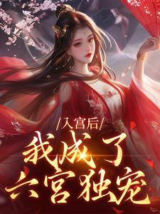完结版《入宫后，我成了六宫独宠》章节目录在线阅读