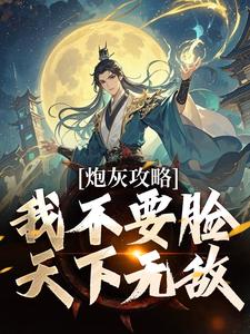 小说完整版《炮灰攻略：我不要脸，天下无敌》免费阅读