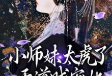 完结版《小师妹太虎了，天道贼宠她》章节阅读-酷猫文学