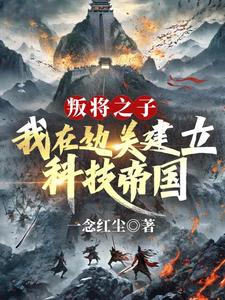 小说《叛将之子？我在边关建立科技帝国》完整版章节免费阅读