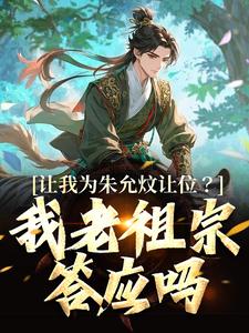 《让我为朱允炆让位？我老祖宗答应吗》小说免费阅读完整版