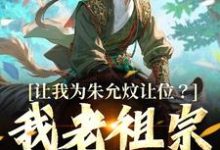 免费在线阅读让我为朱允炆让位？我老祖宗答应吗小说的正规网站有哪些？-酷猫文学