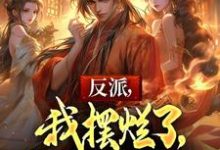 反派,我摆烂了,你们怎么急了江尘小说在线章节免费阅读-酷猫文学