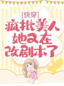 小说《快穿：疯批美人她又在改剧本了》完整版章节免费阅读
