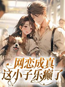 苏念初小说网恋成真，这小子乐癫了完整版阅读