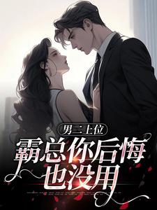 小说《男二上位，霸总你后悔也没用》在线章节阅读