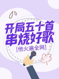 任飞扬小说完整版《开局五十首串烧好歌，他火遍全网》免费阅读