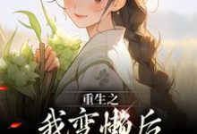 《重生之我变懒后，夫家更看重！》完整版小说免费阅读-酷猫文学