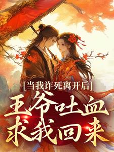 《当我诈死离开后，王爷吐血求我回来》小说章节在线试读，《当我诈死离开后，王爷吐血求我回来》最新章节目录