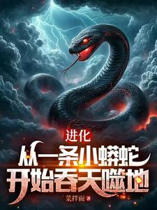 完结版《进化：从一条小蟒蛇开始吞天噬地》章节目录在线阅读