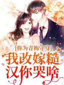 林茵谢诀完整版《你为青梅守身，我改嫁糙汉你哭啥》小说免费阅读