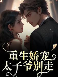 《重生娇宠，太子爷别走》小说时漾陆九渊章节章节免费在线阅读