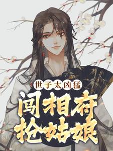 求世子太凶猛：闯相府抢姑娘小说免费资源