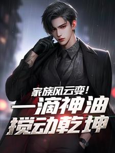 石宽小说完整版《家族风云变！一滴神油搅动乾坤》免费阅读