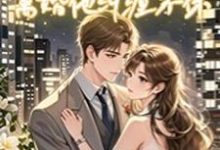 结婚他不情不愿，离婚他纠缠不休小说完结了吗？在哪里可以免费读到？-酷猫文学