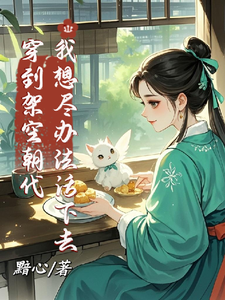寻找穿到架空朝代，我想尽办法活下去小说的最新更新章节
