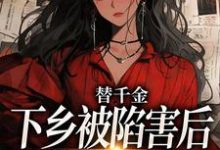 完整版小说《替千金下乡被陷害后,我重生了》免费阅读-酷猫文学