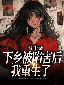 完整版小说《替千金下乡被陷害后，我重生了》免费阅读