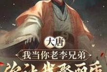 《大唐:我当你老李兄弟,你让我娶丽质》小说章节在线试读,《大唐:我当你老李兄弟,你让我娶丽质》最新章节目录-酷猫文学