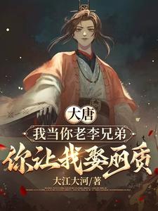 《大唐：我当你老李兄弟，你让我娶丽质》小说章节在线试读，《大唐：我当你老李兄弟，你让我娶丽质》最新章节目录